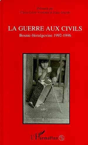 La guerre aux civils : Bosnie-Herzégovine, 1992-1996 : [actes du colloque, Paris, janvier 1996]