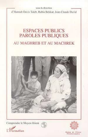 Espaces publics, paroles publiques au Maghreb et au Machrek
