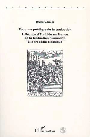 Pour une poétique de la traduction : l'"Hécube" d'Euripide en France, de la traduction humaniste à la tragédie classique