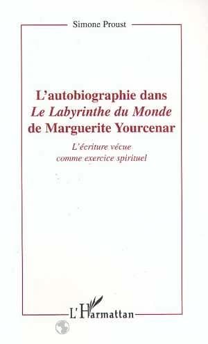 L'autobiographie dans "Le labyrinthe du monde" de Marguerite Yourcenar : l'écriture vécue comme exercice spirituel