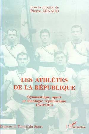 Les athlètes de la république : gymnastique, sport et idéologie républicaine : 1870-1914