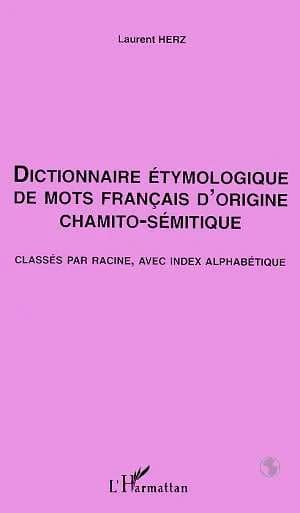 Dictionnaire étymologique de mots français d'origine chamito-sémitique : classés par racine, avec index alphabétique