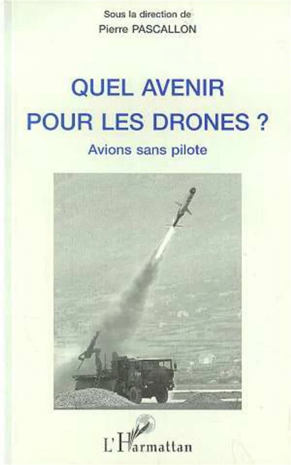 Quel avenir pour les drones ? : avions sans pilote : [interventions au colloque du 10 janvier 1997 au Sénat]