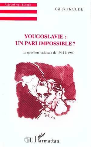 Yougoslavie, un pari impossible ? : la question nationale dans la République fédérative socialiste yougoslave vue par les diplomates et experts français de 1944 à 1960