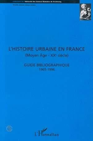 L'histoire urbaine en France, Moyen-Age-XXe siècle : guide bibbliographique 1965-1996