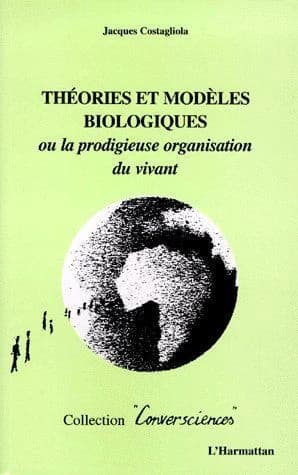 Théories et modèles biologiques ou La prodigieuse organisation du vivant