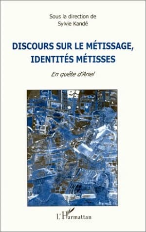 Discours sur le métissage, identités métisses : en quête d'Ariel