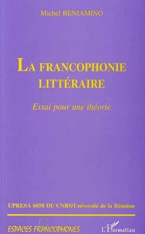 La francophonie littéraire : essai pour une théorie