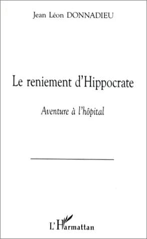 Le reniement d'Hippocrate : aventure à l'hôpital : fiction
