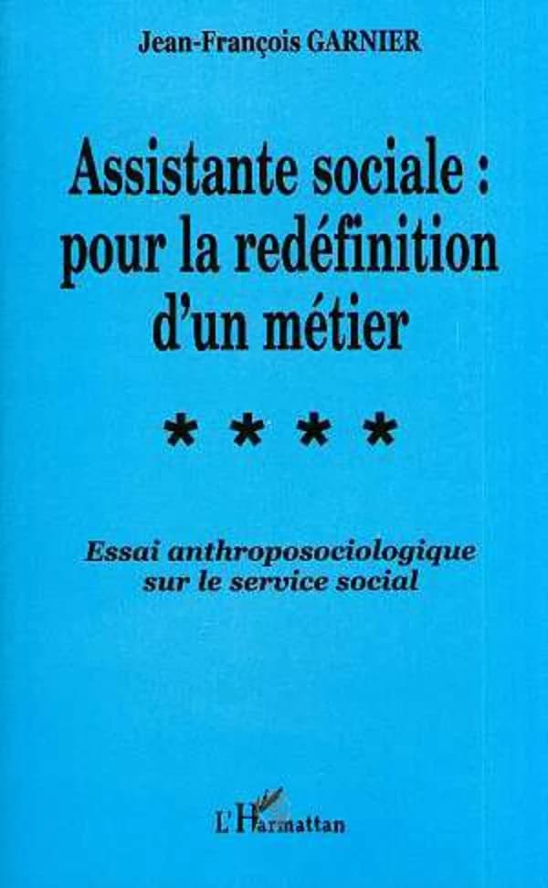 Assistante sociale, pour la redéfinition d'un métier : essai anthroposociologique sur le service social
