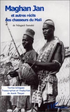Maghan Jan : et autres récits des chasseurs du Mali de Ndugacè Samakè