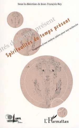 Spiritualités du temps présent : fragments d'une analyse, jalons pour une recherche