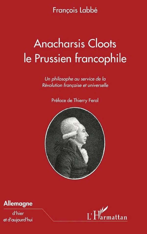 Anacharsis Cloots, le Prussien francophile : un philosophe au service de la Révolution française et universelle