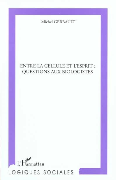 Entre la cellule et l'esprit : questions aux biologistes : une communication sur les rapports qu'entretient la science biologique avec les sociétés occidentales