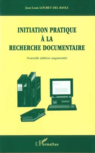Initiation pratique à la recherche documentaire (Nouv. éd. augm.) Jean-Louis Loubet Del Bayle