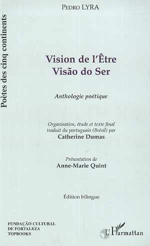 Vision de l'être : anthologie poétique (Éd. bilingue) Pedro Lyra ; organisation, étude et texte final trad. du portugais, Brésil, par Catherine Dumas ; présentation de Anne-Marie Quint : Visão do ser : antologia poética