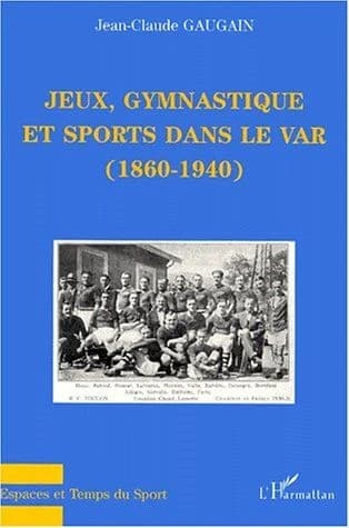 Jeux, gymnastique et sports dans le Var, 1860-1940 : essai d'histoire sociale et culturelle