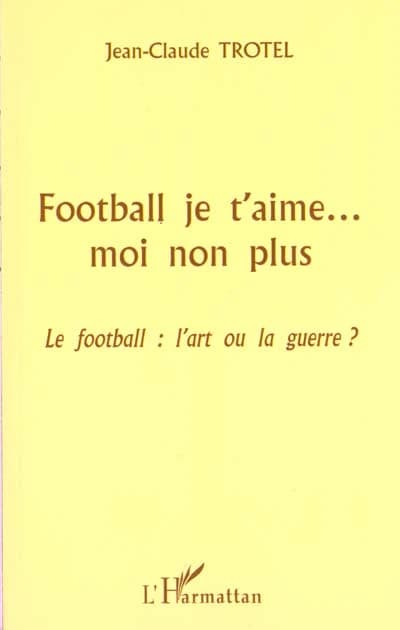 Football je t'aime, moi non plus : le football, l'art ou la guerre