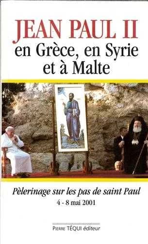 Jean-Paul II en Grèce, en Syrie et à Malte : pèlerinage sur les pas de saint Paul, du 4 au 8 mai 2001