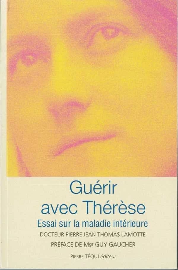 Guérir avec Thérèse : essai sur la maladie intérieure