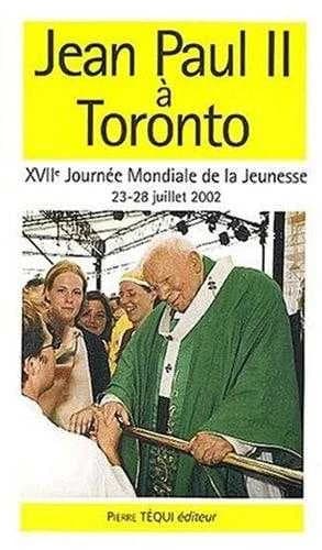 Jean-Paul II à Toronto : XVIIe journée mondiale de la jeunesse, 23-28 juillet 2002