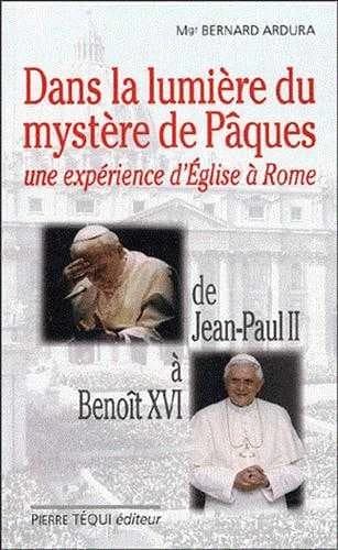 Dans la lumière du mystère de Pâques : une expérience d'Église à Rome : de Jean-Paul II à Benoît XVI