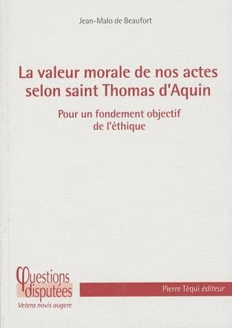 La valeur morale de nos actes selon saint Thomas d'Aquin : pour un fondement objectif de l'éthique