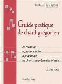 Guide pratique de chant grégorien : les récitatifs, la prononciation, la psalmodie, les chants du prêtre à la messe : avec un CD audio de démonstration