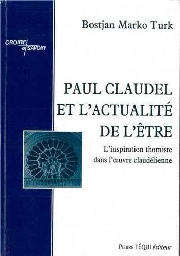 Paul Claudel et l'actualité de l'être : l'inspiration thomiste dans l'oeuvre claudélienne