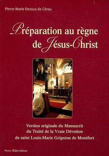 Préparation au règne de Jésus-Christ : version originale du "Traité de la vraie dévotion" par saint Louis-Marie Grignon de Montfort
