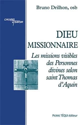 Dieu missionnaire : les missions visibles des personnes divines selon saint Thomas d'Aquin
