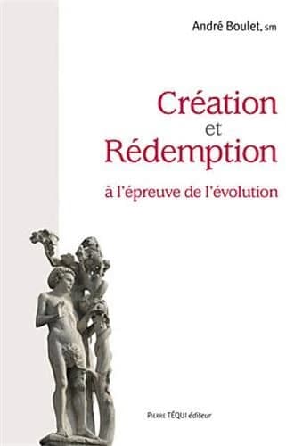 Création et rédemption à l'épreuve de l'évolution : "à l'origine, il n'en était pas ainsi" (2e éd., revue et augmentée) André Boulet,... ; préface de monseigneur Henri Brincard