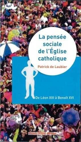 La pensée sociale de l'Église catholique : une orientation idéale de Léon XIII à Benoît XVI ([Nouvelle éd. mise à jour]) Patrick de Laubier