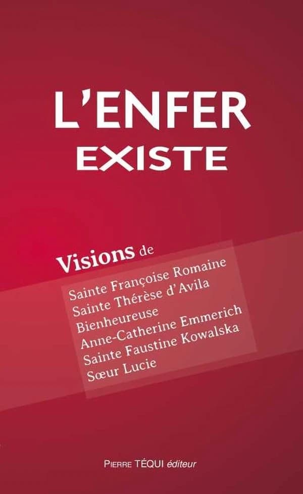 L'enfer existe : visions de sainte Françoise Romaine, XVe siècle, sainte Thérèse d'Avila, XVIe siècle, bienheureuse Anne-Catherine Emmerich, XIXe siècle, sainte Faustine Kowalska, soeur Lucie, XXe siècle ([Nouvelle éd. revue et augmentée]) préface du père
