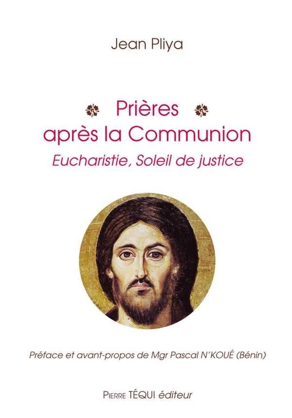 Prières après la communion : Eucharistie, soleil de justice : participation active à la messe, prières de communion spirituelle (Nouvelle éd.) Jean Pliya ; préface et avant-propos de Mgr Pascal N'Koué,...