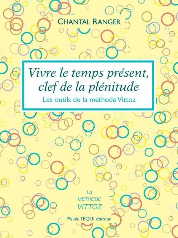 Vivre le temps présent, clef de la plénitude ; les outils de la méthode Vittoz