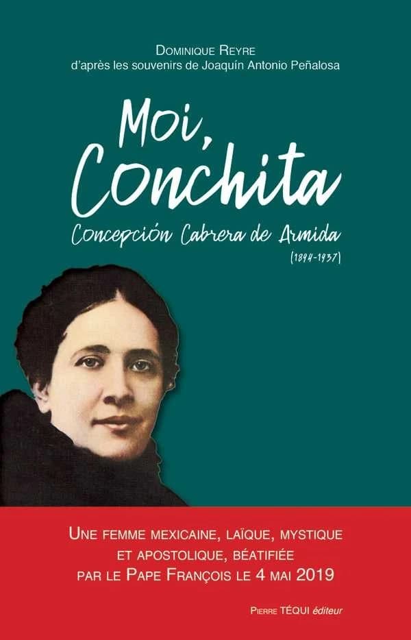 Moi, Conchita : Concepción Cabrera de Armida, 1894-1937 : une femme mexicaine, laïque, mystique et apostolique, béatifiée par le pape François le 4 mai 2019