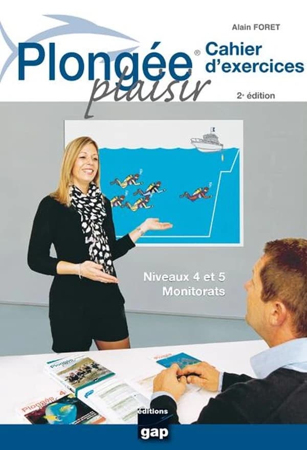 Plongée plaisir. Cahier d'exercices : niveau 4 et 5 : monitorats (2e éd.) Alain Foret