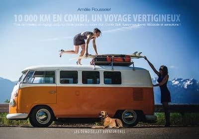 Les demoiselles aventurières : 10000 km en combi, un voyage vertigineux : trois demoiselles en voyage jusqu'au cercle polaire au volant d'un combi Split, fusionnant liberté, escalade et sensations !