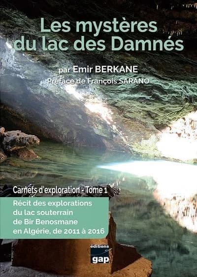 Les mystères du lac des damnés : récit des explorations du lac souterrain de Bir Benosmane en Algérie, de 2011 à 2016