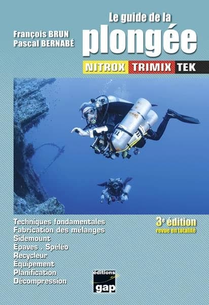 Le guide de la plongée : techniques fondamentales, fabrication des mélanges, sidemount, épaves, spéléo, recycleur, équipement, planification, décompression (3e éd. revue en totalité) textes de François Brun et Pascal Bernabé ; photographies, schémas et il