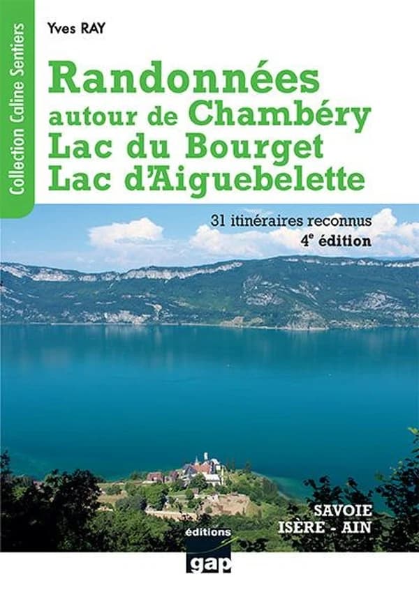 Randonnées autour de Chambéry, Lac du Bourget, Lac d'Aiguebelette : Savoie, Ain, Isère : de la randonnée familiale à la randonnée sportive, 31 itinéraires reconnus (4e éd. actualisée) Yves Ray