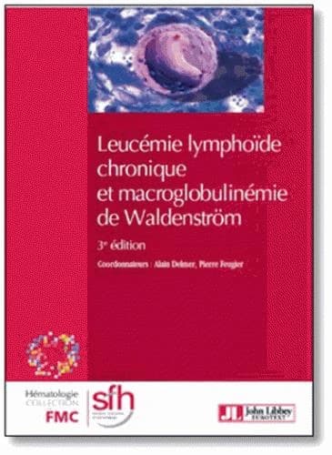 Leucémie lymphoïde chronique et macroglobulinémie de Waldenström (3e éd.) [coordonnateurs,] Alain Delmer et Pierre Feugier