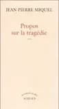 Propos sur la tragédie : essai (Éd. rev. et augm.) Jean-Pierre Miquel