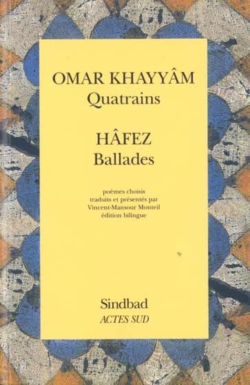 Quatrains. Ballades (Éd. bilingue) Omar Khayyâm ; Hâfez ; introd. et choix de poèmes trad. du persan par Vincent-Mansour Monteil ; calligraphies de Blandine Furet