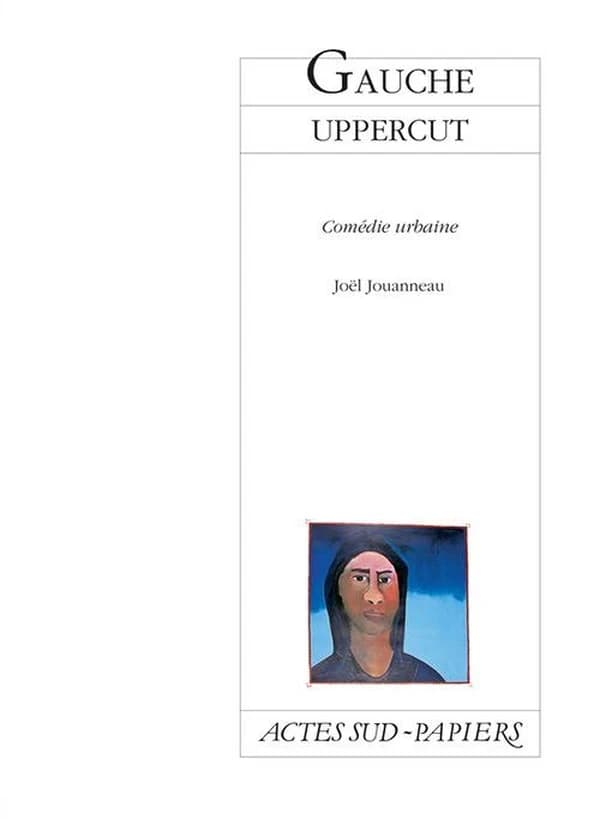 Gauche uppercut : comédie humaine : nouvelle version : [Saint-Denis, Théâtre Gérard-Philipe,de Saint-Denis-CDN, 1er décembre 1998]