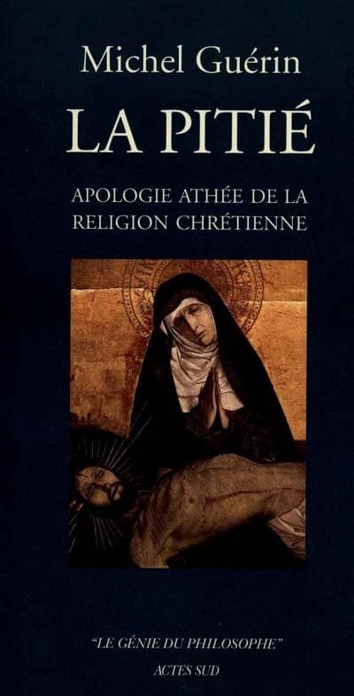 La pitié : apologie athée de la religion chrétienne : essai