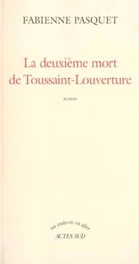 La deuxième mort de Toussaint-Louverture : roman