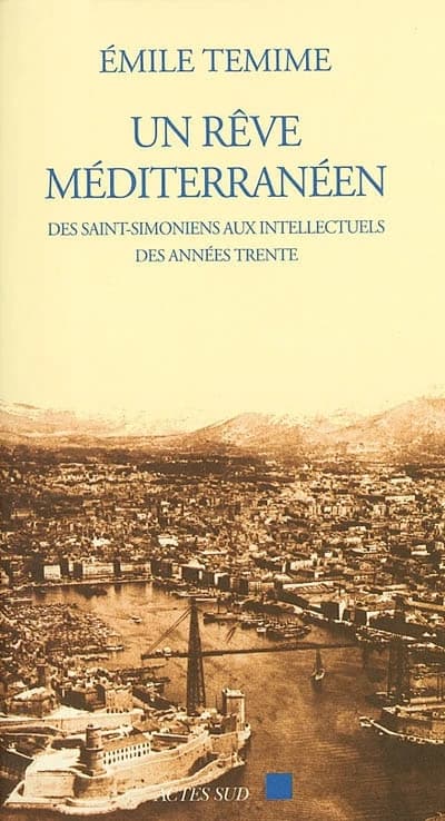 Un rêve méditerranéen : des saint-simoniens aux intellectuels des années trente : 1832-1962