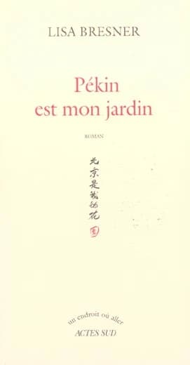 Pékin est mon jardin : roman